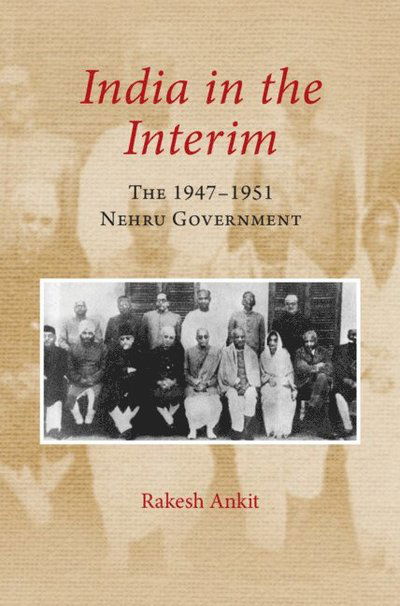 India in the Interim: The 1947–1951 Government - Ankit, Rakesh (Loughborough University, United Kingdom) - Bücher - Cambridge University Press - 9781009525268 - 2. Januar 2025