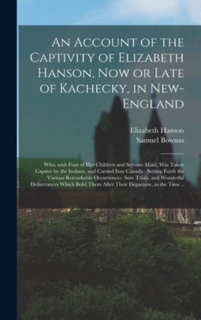 Cover for Elizabeth 1684-1737 Hanson · An Account of the Captivity of Elizabeth Hanson, Now or Late of Kachecky, in New-England [microform] (Inbunden Bok) (2021)
