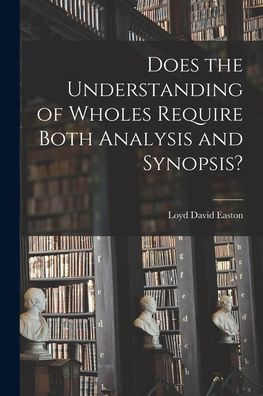 Cover for Loyd David Easton · Does the Understanding of Wholes Require Both Analysis and Synopsis? (Paperback Book) (2021)