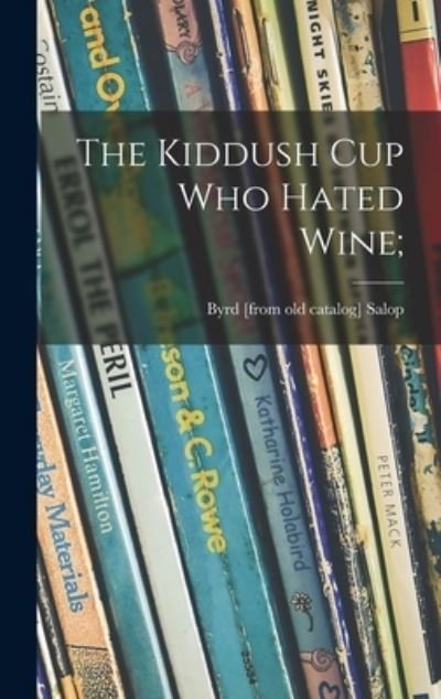 Cover for Byrd (Kalish) Salop · The Kiddush Cup Who Hated Wine; (Hardcover bog) (2021)