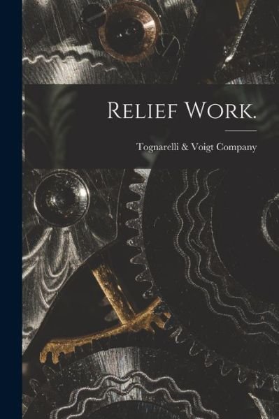 Cover for Tognarelli &amp; Voigt Company · Relief Work. (Pocketbok) (2021)