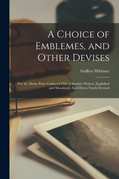 A Choice of Emblemes, and Other Devises - Geffrey 1548?-1601? Whitney - Bøger - Legare Street Press - 9781014545268 - 9. september 2021