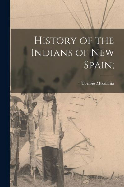 History of the Indians of New Spain; - Toribio -1568 Motolini?a - Libros - Hassell Street Press - 9781014558268 - 9 de septiembre de 2021