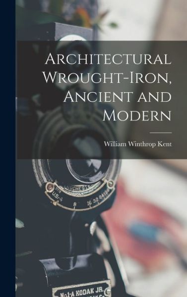 Cover for William Winthrop Kent · Architectural Wrought-Iron, Ancient and Modern (Book) (2022)