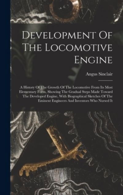 Cover for Angus Sinclair · Development of the Locomotive Engine (Book) (2022)