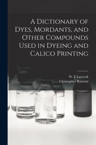 Cover for Rawson Christopher · Dictionary of Dyes, Mordants, and Other Compounds Used in Dyeing and Calico Printing (Book) (2022)