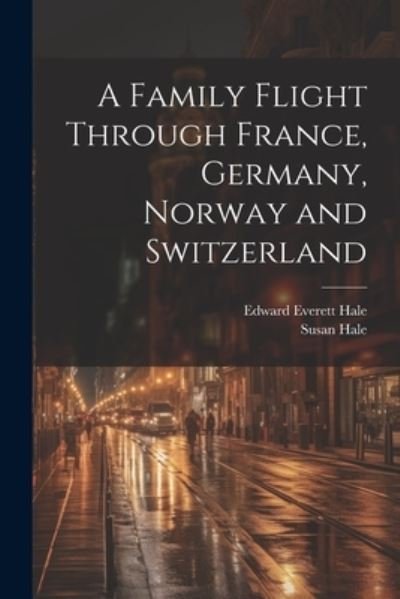 Cover for Edward Everett Hale · Family Flight Through France, Germany, Norway and Switzerland (Book) (2023)