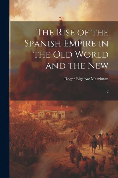 Cover for Roger Bigelow Merriman · Rise of the Spanish Empire in the Old World and the New (Bok) (2023)