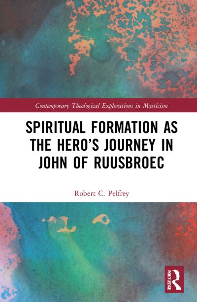 Cover for Pelfrey, Robert (Manchester Wesley Research Centre, Nazarene Theological College, USA) · Spiritual Formation as the Hero’s Journey in John of Ruusbroec - Contemporary Theological Explorations in Mysticism (Paperback Book) (2024)