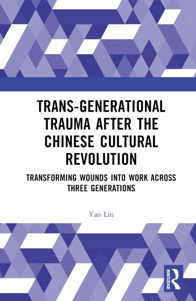 Cover for Yao Lin · Trans-Generational Trauma After the Chinese Cultural Revolution: Transforming Wounds into Work Across Three Generations (Hardcover bog) (2024)