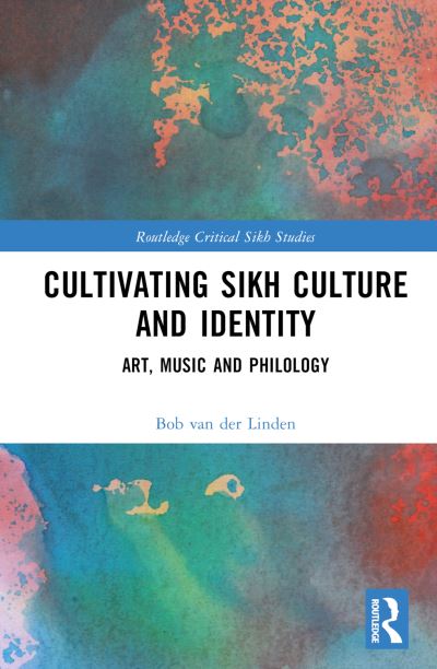 Cover for Bob Van Der Linden · Cultivating Sikh Culture and Identity: Art, Music and Philology - Routledge Critical Sikh Studies (Hardcover Book) (2024)