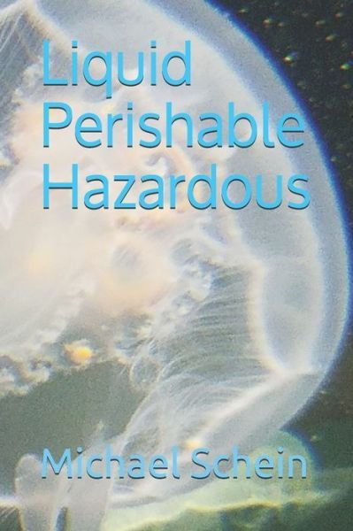 Liquid Perishable Hazardous - Michael Schein - Livros - Independently published - 9781074635268 - 9 de setembro de 2019