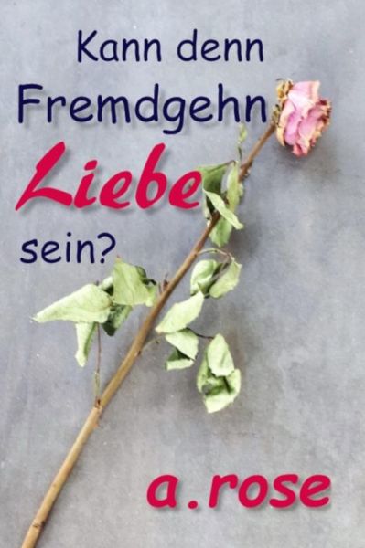 Cover for A Rose · Kann denn Fremdgehn Liebe sein? (Taschenbuch) (2019)