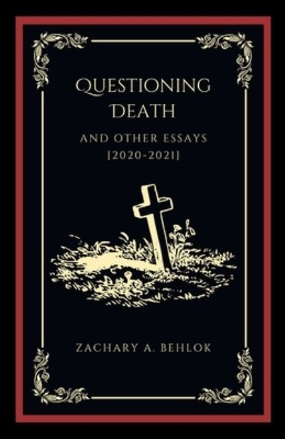 Cover for Zachary Austin Behlok · Questioning Death and Other Essays (Book) (2022)