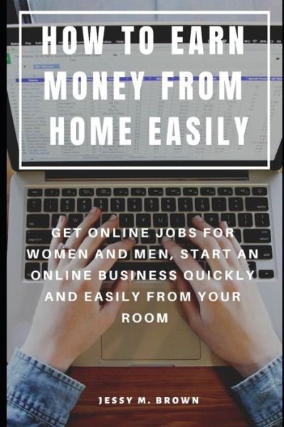 Cover for Jessy M Brown · How to Earn Money from Home Easily (Taschenbuch) (2019)