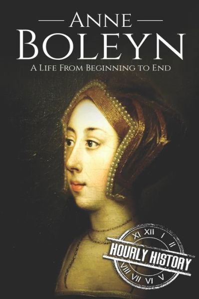Cover for Hourly History · Anne Boleyn: A Life From Beginning to End - Biographies of British Royalty (Pocketbok) (2019)