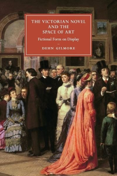 Cover for Gilmore, Dehn (California Institute of Technology) · The Victorian Novel and the Space of Art: Fictional Form on Display - Cambridge Studies in Nineteenth-Century Literature and Culture (Paperback Book) (2016)