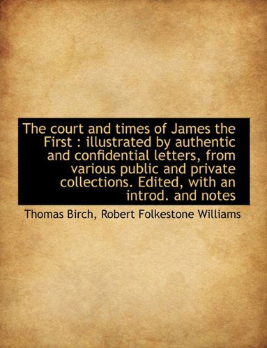 Cover for Thomas Birch · The Court and Times of James the First: Illustrated by Authentic and Confidential Letters, from Var (Hardcover Book) (2009)