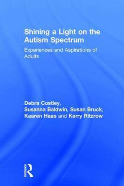 Cover for Costley, Debra (Autism Spectrum Australia) · Shining a Light on the Autism Spectrum: Experiences and Aspirations of Adults (Hardcover Book) (2016)