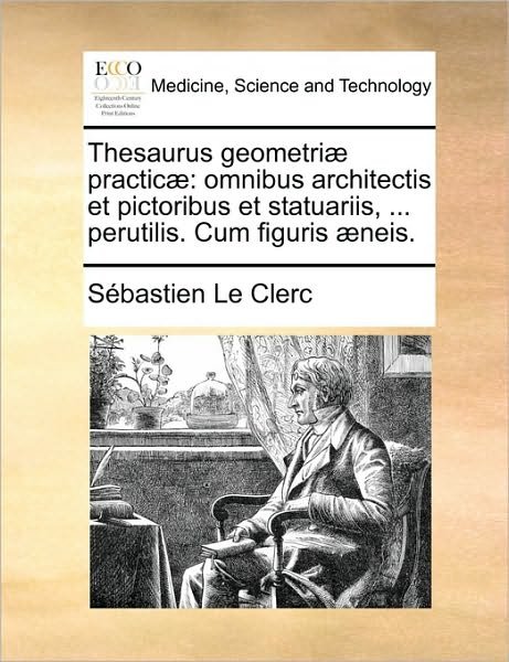 Cover for Sbastien Le Clerc · Thesaurus Geometri Practic: Omnibus Architectis et Pictoribus et Statuariis, ... Perutilis. Cum Figuris Neis. (Paperback Bog) (2010)
