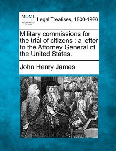 Cover for John Henry James · Military Commissions for the Trial of Citizens: a Letter to the Attorney General of the United States. (Paperback Book) (2010)