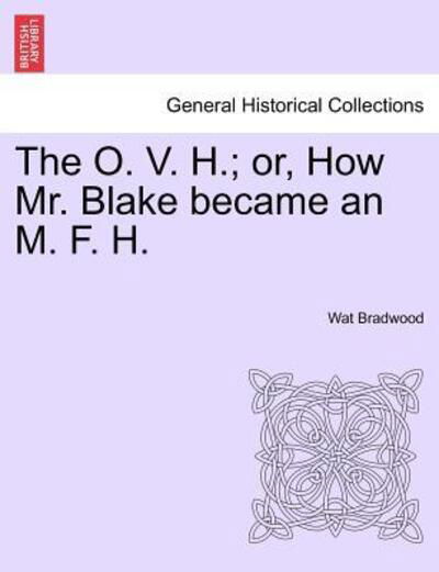 Cover for Wat Bradwood · The O. V. H.; Or, How Mr. Blake Became an M. F. H. (Taschenbuch) (2011)