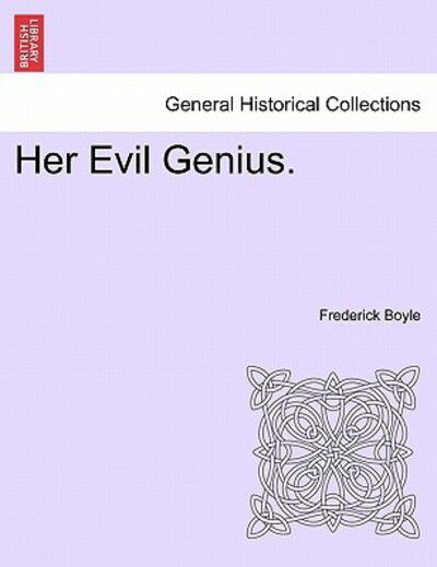 Her Evil Genius. - Frederick Boyle - Bøger - British Library, Historical Print Editio - 9781240900268 - 10. januar 2011