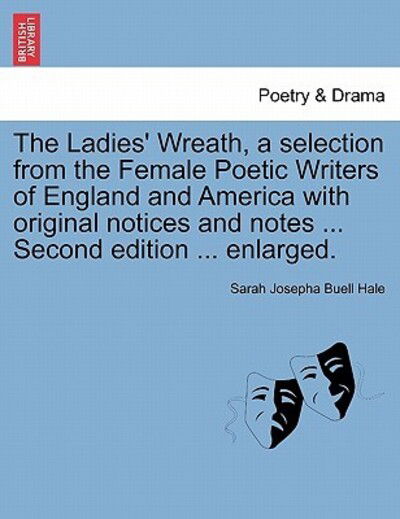 The Ladies' Wreath, a Selection from the Female Poetic Writers of England and America with Original Notices and Notes ... Second Edition ... Enlarged. - Sarah Josepha Buell Hale - Kirjat - British Library, Historical Print Editio - 9781241198268 - tiistai 1. maaliskuuta 2011