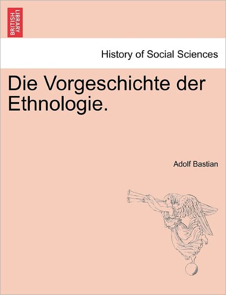 Die Vorgeschichte Der Ethnologie. - Adolf Bastian - Książki - British Library, Historical Print Editio - 9781241341268 - 1 marca 2011