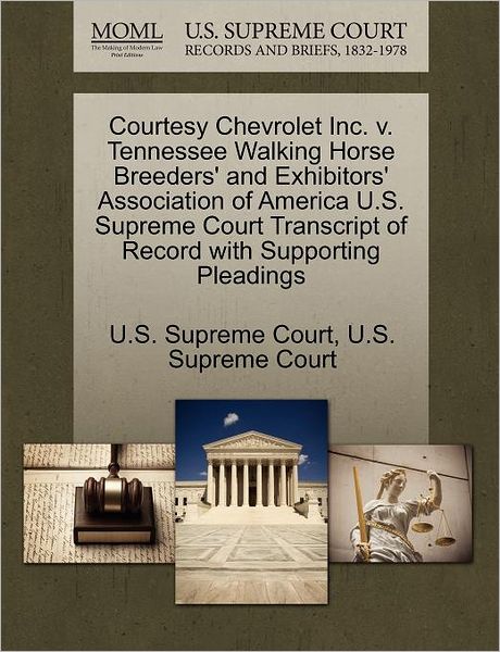 Cover for U S Supreme Court · Courtesy Chevrolet Inc. V. Tennessee Walking Horse Breeders' and Exhibitors' Association of America U.s. Supreme Court Transcript of Record with Suppo (Paperback Book) (2011)