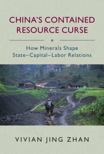 Cover for Zhan, Jing Vivian (The Chinese University of Hong Kong) · China's Contained Resource Curse: How Minerals Shape State-Capital-Labor Relations (Gebundenes Buch) [New edition] (2022)