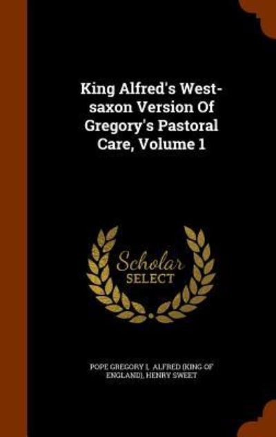 Cover for Pope Gregory I · King Alfred's West-Saxon Version of Gregory's Pastoral Care, Volume 1 (Hardcover Book) (2015)