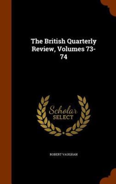 Cover for Robert Vaughan · The British Quarterly Review, Volumes 73-74 (Hardcover Book) (2015)