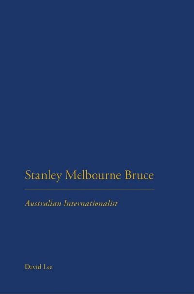 Cover for Lee, Dr David (Deakin University, Australia) · Stanley Melbourne Bruce: Australian Internationalist (Paperback Book) (2016)