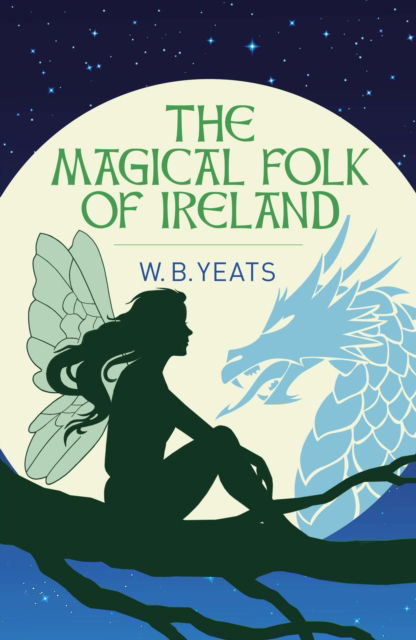 Cover for W. B. Yeats · The Magical Folk of Ireland: Fairies, Leprechauns and Other Supernatural Spirits (Paperback Book) (2025)