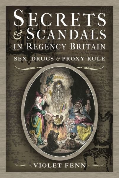 Cover for Violet Fenn · Secrets and Scandals in Regency Britain: Sex, Drugs and Proxy Rule (Innbunden bok) (2022)
