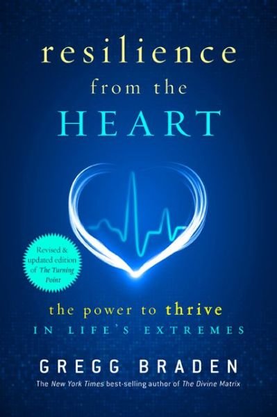 Cover for Gregg Braden · Resilience from the Heart: the Power to Thrive in Life's Extremes (Paperback Book) (2015)