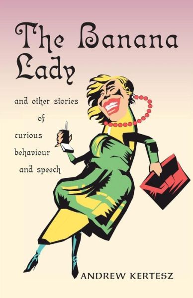 Cover for Andrew Kertesz · The Banana Lady and Other Stories of Curious Behavior and Speech (Paperback Book) (2007)