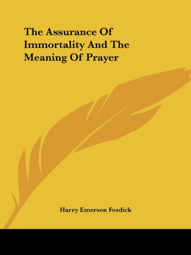 The Assurance of Immortality and the Meaning of Prayer - Harry Emerson Fosdick - Books - Kessinger Publishing, LLC - 9781425482268 - December 6, 2005