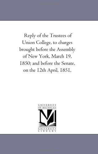 Cover for Michigan Historical Reprint Series · Reply of the Trustees of Union College, to Charges Brought Before the Assembly of New York, March 19, 1850; and Before the Senate, on the 12th April, 1851, (Paperback Book) (2006)