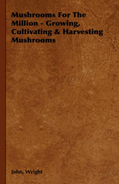 Cover for John Wright · Mushrooms for the Million - Growing, Cultivating &amp; Harvesting Mushrooms (Innbunden bok) (2008)