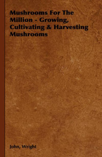 Cover for John Wright · Mushrooms for the Million - Growing, Cultivating &amp; Harvesting Mushrooms (Hardcover bog) (2008)