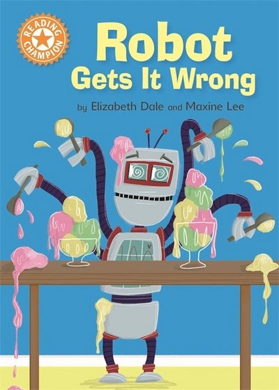 Cover for Elizabeth Dale · Reading Champion: Robot Gets It Wrong: Independent Reading Orange 6 - Reading Champion (Paperback Book) [Illustrated edition] (2018)