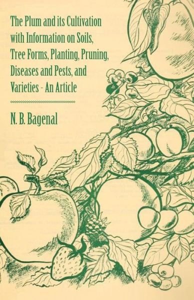 The Plum and Its Cultivation with Information on Soils, Tree Forms, Planting, Pruning, Diseases and Pests, and Varieties - an Article - N B Bagenal - Bücher - Cope Press - 9781446537268 - 1. März 2011