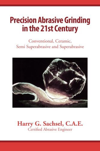 Cover for Harry G. Sachsel C.a.e · Precision Abrasive Grinding in the 21st Century: Conventional, Ceramic, Semi Superabrasive and Superabrasive (Paperback Book) (2010)