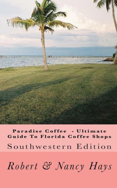 Cover for Hays, Robert &amp; Nancy · Paradise Coffee -ultimate Guide to Florida Coffee Shops: Southwestern Edition (Paperback Book) (2010)