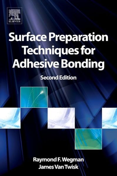 Surface Preparation Techniques for Adhesive Bonding - Wegman, Raymond F. (Adhesion Associates, retired) - Books - William Andrew Publishing - 9781455731268 - November 29, 2012