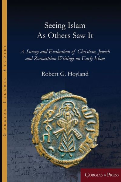 Cover for Robert Hoyland · Seeing Islam as Others Saw It: Seeing Islam as Others Saw It - Gorgias Islamic Studies (Hardcover Book) (2019)