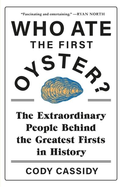 Cover for Cody Cassidy · Who Ate the First Oyster?: The Extraordinary People Behind the Greatest Firsts in History (Paperback Book) (2021)