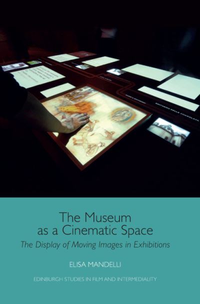 Cover for Elisa Mandelli · The Museum as a Cinematic Space: The Display of Moving Images in Exhibitions - Edinburgh Studies in Film and Intermediality (Paperback Book) (2021)